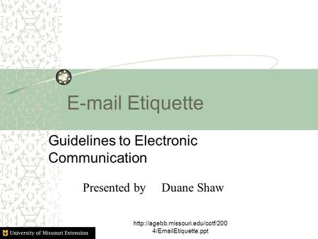 Etiquette Guidelines to Electronic Communication  4/ Etiquette.ppt Presented by Duane Shaw.