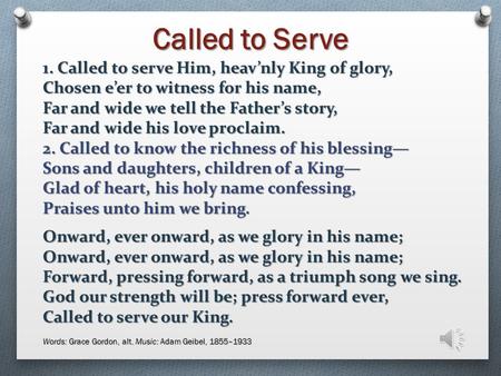 Called to Serve 1. Called to serve Him, heav’nly King of glory,