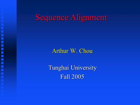 Sequence Alignment Arthur W. Chou Tunghai University Fall 2005.