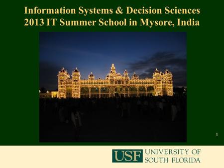1 Information Systems & Decision Sciences 2013 IT Summer School in Mysore, India.