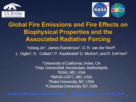 Global Fire Emissions and Fire Effects on Biophysical Properties and the Associated Radiative Forcing Yufang Jin 1, James Randerson 1, G. R. van der Werf.