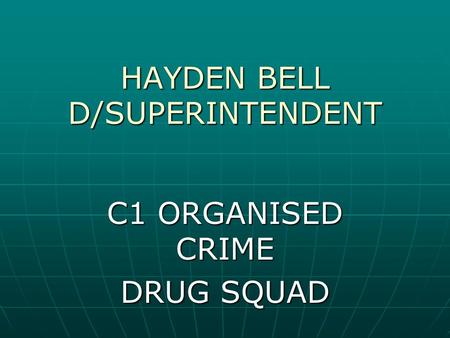 HAYDEN BELL D/SUPERINTENDENT C1 ORGANISED CRIME DRUG SQUAD.