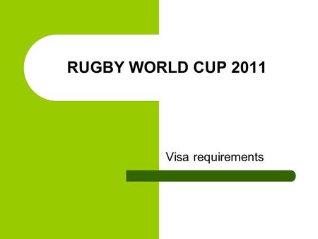 RUGBY WORLD CUP 2011 Visa requirements. RWC 2011 General information From 9 September to 23 October 2011 New Zealand is hosting RWC 2011. If you are planning.