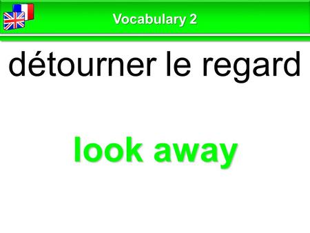 Look away détourner le regard Vocabulary 2. look for chercher Vocabulary 2.