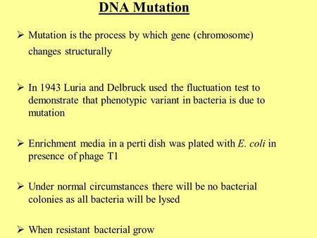DNA Mutation  Mutation is the process by which gene (chromosome) changes structurally  In 1943 Luria and Delbruck used the fluctuation test to demonstrate.