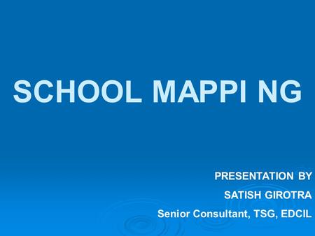 SCHOOL MAPPI NG PRESENTATION BY SATISH GIROTRA Senior Consultant, TSG, EDCIL.