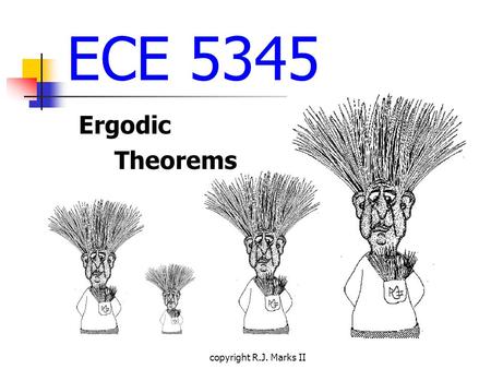 Copyright R.J. Marks II ECE 5345 Ergodic Theorems.