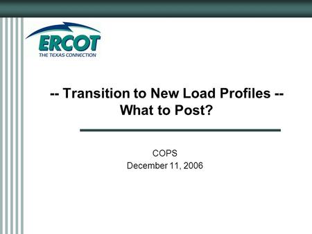-- Transition to New Load Profiles -- What to Post? COPS December 11, 2006.