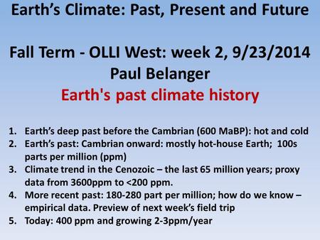 Earth’s Climate: Past, Present and Future   Fall Term - OLLI West: week 2, 9/23/2014 Paul Belanger Earth's past climate history Earth’s deep past before.