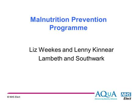 Malnutrition Prevention Programme Liz Weekes and Lenny Kinnear Lambeth and Southwark.