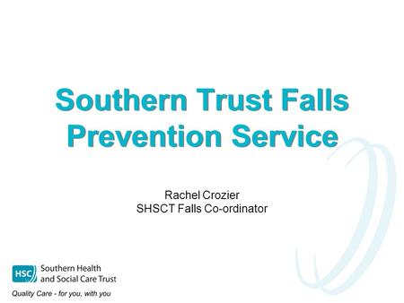 Southern Trust Falls Prevention Service Rachel Crozier SHSCT Falls Co-ordinator.