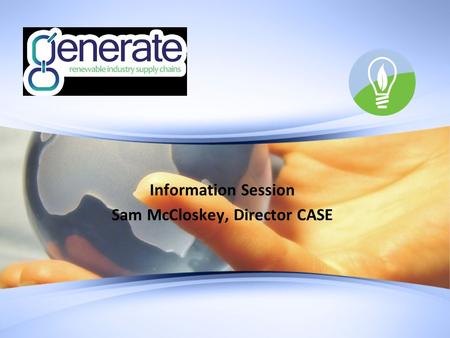Information Session Sam McCloskey, Director CASE.