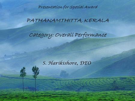 Presentation for Special Award PATHANAMTHITTA, KERALA Category: Overall Performance S. Harikishore, DEO.