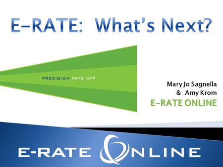 Mary Jo Sagnella & Amy Krom E-RATE ONLINE. Corrections, Changes, Deadlines, Reviews FY 2013 Applications Priority Two funding Demand Estimates Document.