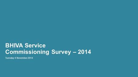 BHIVA Service Commissioning Survey – 2014 Tuesday 4 November 2014.