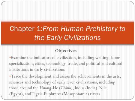 Objectives Examine the indicators of civilization, including writing, labor specialization, cities, technology, trade, and political and cultural institutions.