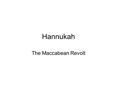 Hannukah The Maccabean Revolt.