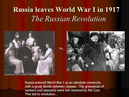 Russia leaves World War I in 1917 The Russian Revolution Russia leaves World War I in 1917 The Russian Revolution Vs. Russia entered World War I as an.