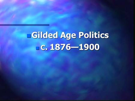 N Gilded Age Politics n C. 1876—1900. Gilded Age Politics n The Gilded Age by Mark Twain and Charles Warner (1873) n Political equilibrium n Civil service.