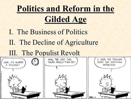 Politics and Reform in the Gilded Age I. The Business of Politics II. The Decline of Agriculture III. The Populist Revolt.