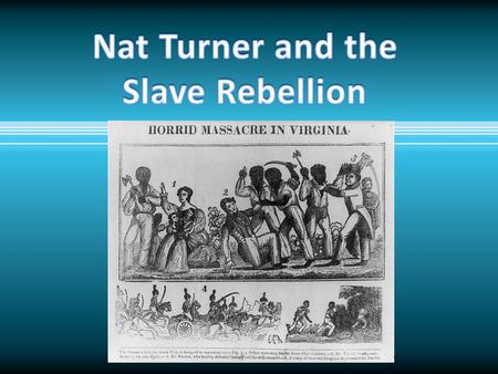 Nat Turner (1800 – 1831) “Ol’ Prophet Nat” Born on VA plantation Master allowed him education Sold to Travis family sometime in 1820s Believed he was.