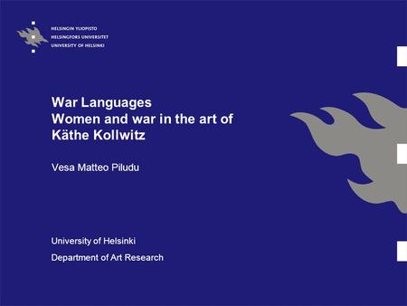 War Languages Women and war in the art of Käthe Kollwitz Vesa Matteo Piludu University of Helsinki Department of Art Research.