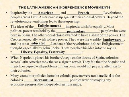 The Latin American Independence Movements Inspired by the _______________ and ____________________ Revolutions, people across Latin America rose up against.