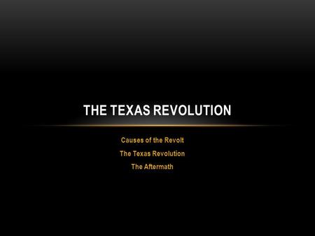 Causes of the Revolt The Texas Revolution The Aftermath