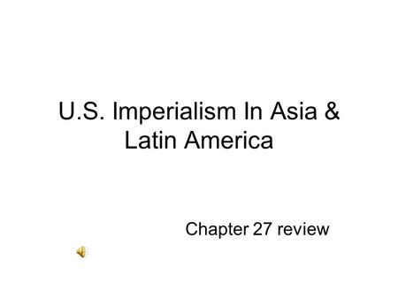 U.S. Imperialism In Asia & Latin America Chapter 27 review.