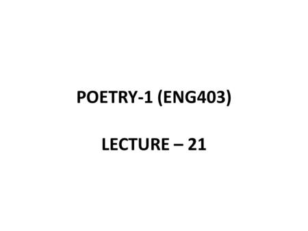 POETRY-1 (ENG403) LECTURE – 21. RECAP OF LECTURE 20 Invocation (1-26) o Heavenly Muse o Holy Spirit Theme o Man’s disobedience o Loss of Heaven.