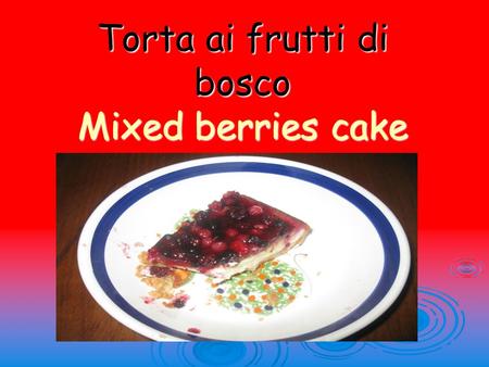 Torta ai frutti di bosco Mixed berries cake. Ingredienti: 3 uova 80 g di burro 250 g di ricotta 1 buccia di limone e succo di mezzo limone 1 cucchiaio.