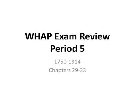 WHAP Exam Review Period 5 1750-1914 Chapters 29-33.