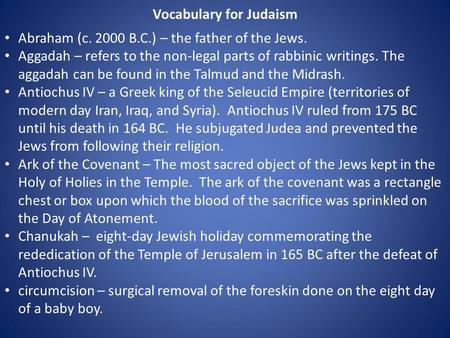 Vocabulary for Judaism Abraham (c. 2000 B.C.) – the father of the Jews. Aggadah – refers to the non-legal parts of rabbinic writings. The aggadah can be.
