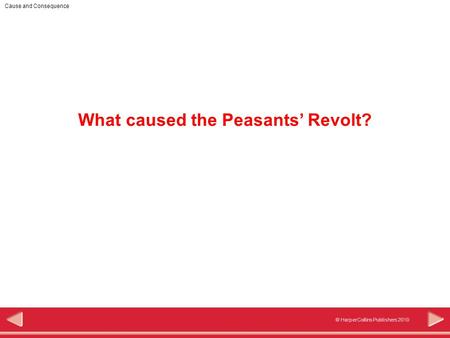 Cause and Consequence © HarperCollins Publishers 2010 What caused the Peasants’ Revolt?