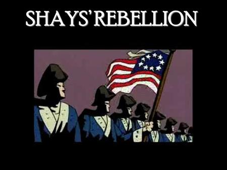 SHAYS’ REBELLION. - Daniel Shays, Army Captain; Farmer (Western Mass)