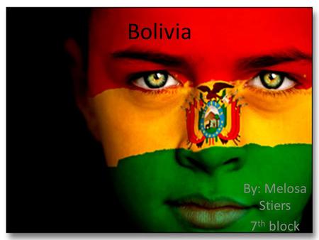 Bolivia By: Melosa Stiers 7 th block. Where is Bolivia Located? Bolivia is located in West Central South America.