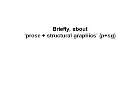 Briefly, about ‘prose + structural graphics’ (p+sg)