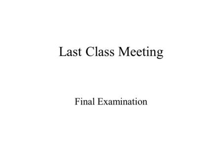 Last Class Meeting Final Examination.