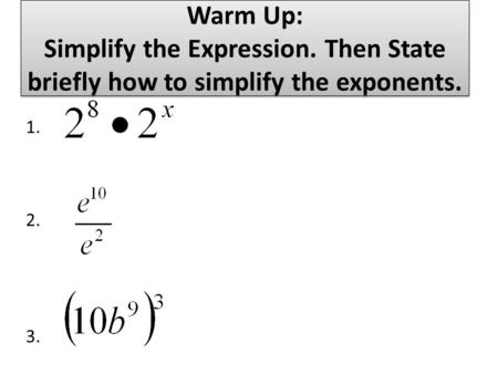 Warm Up: Simplify the Expression. Then State briefly how to simplify the exponents. 1. 2. 3.