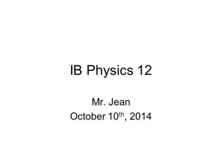 IB Physics 12 Mr. Jean October 10 th, 2014. In class discussion: 1.Briefly explain the following with relation to charged particles or points of mass.