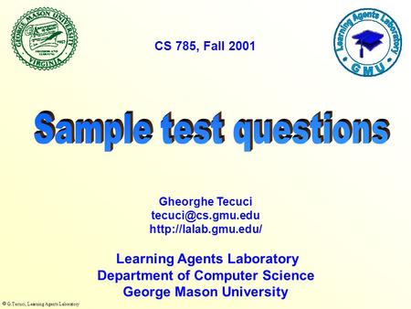  G.Tecuci, Learning Agents Laboratory Learning Agents Laboratory Department of Computer Science George Mason University Gheorghe Tecuci