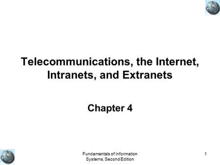 Fundamentals of Information Systems, Second Edition 1 Telecommunications, the Internet, Intranets, and Extranets Chapter 4.