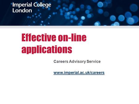 Effective on-line applications Careers Advisory Service www.imperial.ac.uk/careers.
