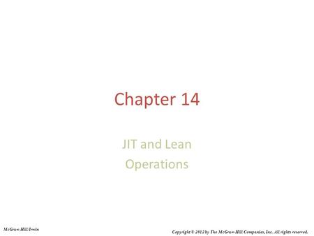 Chapter 14 JIT and Lean Operations McGraw-Hill/Irwin Copyright © 2012 by The McGraw-Hill Companies, Inc. All rights reserved.