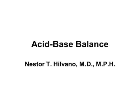 Acid-Base Balance Nestor T. Hilvano, M.D., M.P.H..