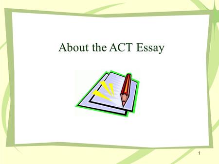 About the ACT Essay 1. The ACT Essay On the ACT Writing Test, students have 30 minutes to read a short prompt and to plan and write an essay in response.