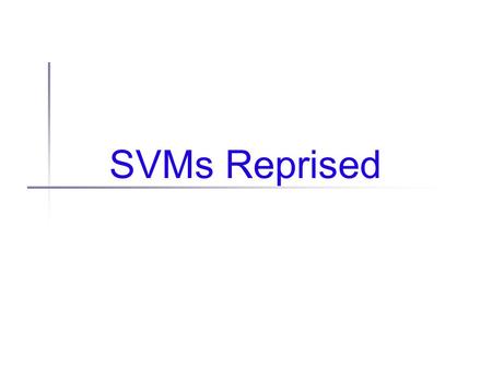 SVMs Reprised. Administrivia I’m out of town Mar 1-3 May have guest lecturer May cancel class Will let you know more when I do...