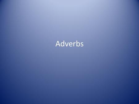 Adverbs. I.Adverbs A. An adverb is a word that modifies (gives more information about) a verb, an adjective, or another adverb.