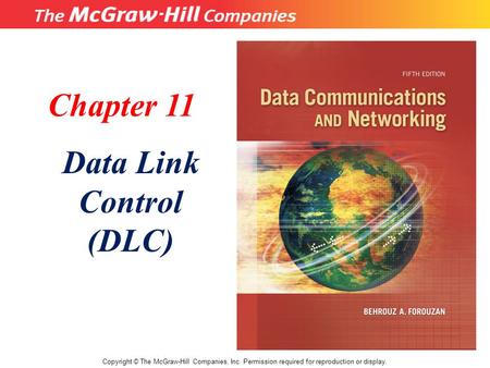 Chapter 11 Data Link Control (DLC) Copyright © The McGraw-Hill Companies, Inc. Permission required for reproduction or display.