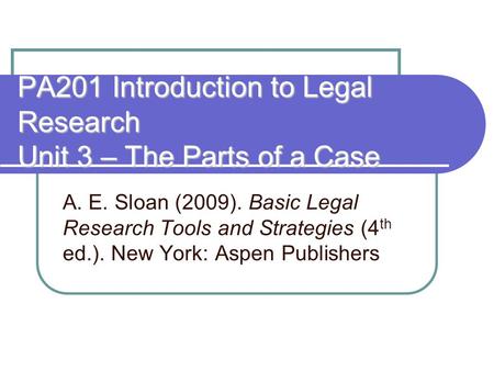 PA201 Introduction to Legal Research Unit 3 – The Parts of a Case